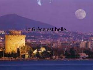 La Grèce est belle.

 