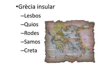 •Ұè insular 
–Lesbos 
–Quios 
–Rodes 
–Samos 
–Creta 
 