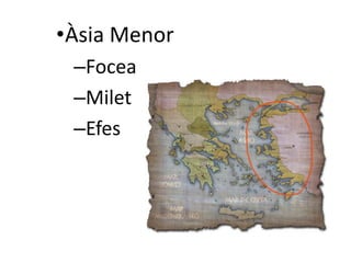 •Àsia Menor 
–Focea 
–Milet 
–Efes 
 