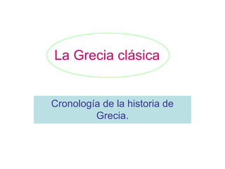 La Grecia clásica


Cronología de la historia de
         Grecia.
 