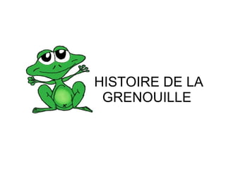 HISTOIRE DE LA GRENOUILLE  