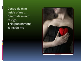 Dentro de mim Inside of me ....Dentro de mim o castigoThis punishment is inside me 
