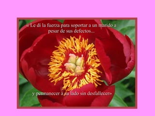« Le dí la fuerza para soportar a un marido a pesar de sus defectos... y permanecer a su lado sin desfallecer» 