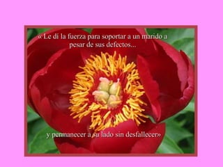 « Le dí la fuerza para soportar a un marido a pesar de sus defectos... y permanecer a su lado sin desfallecer» 