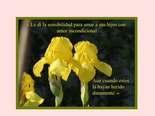 pa « Le dí la sensibilidad parraa aammaarr aa ssuuss hhiijjooss ccoonn 
aammoorr iinnccoonnddiicciioonnaall 
AAuunn ccuuaannddoo eessttooss 
llaa hhaayyaann hheerriiddoo 
dduurraammeennttee.. »
 