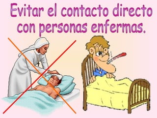Evitar el contacto directo con personas enfermas. 