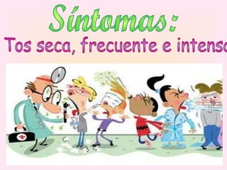 Tos seca, frecuente e intensa  Síntomas: 