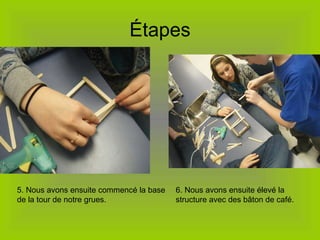 Étapes 5. Nous avons ensuite commencé la base de la tour de notre grues. 6. Nous avons ensuite élevé la structure avec des bâton de café. 