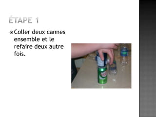 Étape 1Coller deux cannes ensemble et le refaire deux autre fois.