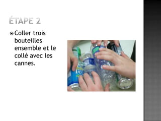 Étape 2Coller trois bouteilles ensemble et le collé avec les cannes.