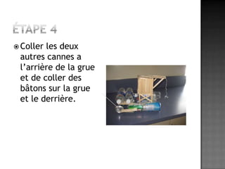 Étape 4Coller les deux autres cannes a l’arrière de la grue et de coller des bâtons sur la grue et le derrière.