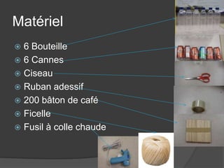 Matériel6 Bouteille6 Cannes Ciseau Ruban adessif200 bâton de caféFicelleFusil à colle chaude
