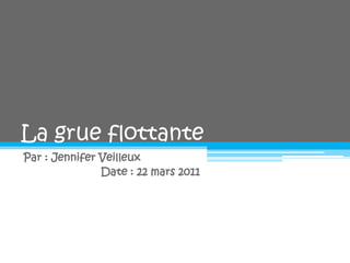 La grue flottante Par : Jennifer Veilleux                         Date : 22 mars 2011 