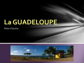 Peter Cloutier
La GUADELOUPE
 