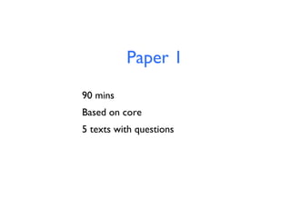Paper 1
90 mins
Based on core
5 texts with questions

 