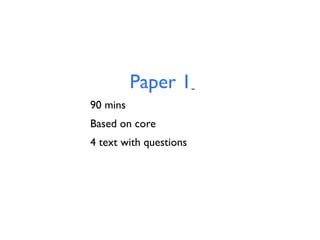Paper 1
90 mins
Based on core
4 text with questions

 