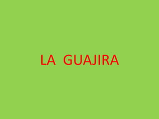 LA  GUAJIRA 