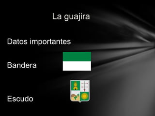 Datos importantes  Bandera  Escudo  La guajira  
