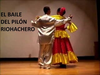 EL BAILE
DEL PILÓN
RIOHACHERO
 
