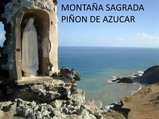 MONTAÑA SAGRADA
PIÑON DE AZUCAR
 