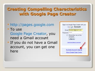 Creating Compelling Characteristics  with Google Page Creator http://pages.google.com   To use  Google Page Creator , you need a Gmail account If you do not have a Gmail account, you can get one here 