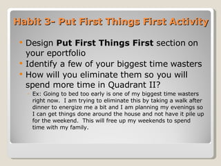 Habit 3- Put First Things First Activity <ul><li>Design  Put First Things First  section   on your eportfolio  </li></ul><...