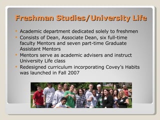 Freshman Studies/University Life <ul><li>Academic department dedicated solely to freshmen </li></ul><ul><li>Consists of De...