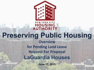 Preserving Public Housing
Overview
for Pending Land Lease
Request For Proposal
LaGuardia Houses
June 17, 2013
 