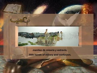 manitas de miseria y extravío,  little hands of misery and confusion,   