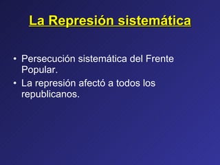 La Represión sistemática Persecución sistemática del Frente Popular. La represión afectó a todos los republicanos. 