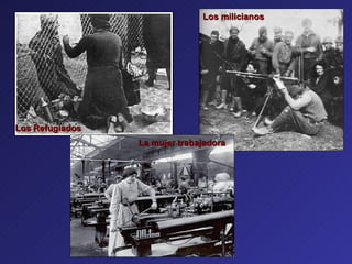 Los Refugiados La mujer trabajadora Los milicianos 