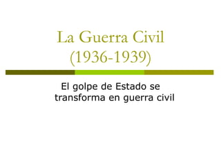 La Guerra Civil (1936-1939) El golpe de Estado se transforma en guerra civil 