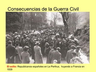 Consecuencias de la Guerra Civil




El exilio: Republicanos españoles en Le Perthus, huyendo a Francia en
1939
 