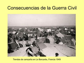 Consecuencias de la Guerra Civil




  Tiendas de campaña en Le Barcarès, Francia 1949
 