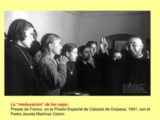 La “reeducación” de los rojos:
Presas de Franco en la Prisión Especial de Calzada de Oropesa, 1941, con el
Padre Jesuita Martínez Colom
 