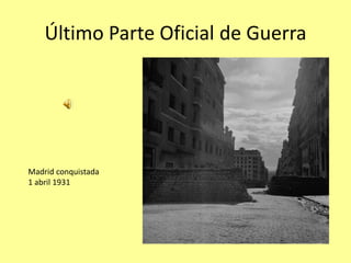 Último Parte Oficial de Guerra




Madrid conquistada
1 abril 1931
 