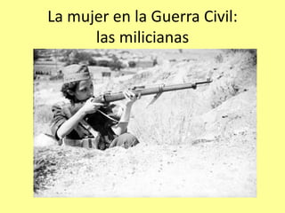 La mujer en la Guerra Civil:
      las milicianas
 