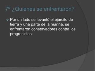 7º ¿Quienes se enfrentaron?
 Por un lado se levantó el ejército de
tierra y una parte de la marina, se
enfrentaron conservadores contra los
progresistas.
 