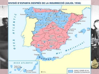 L’esclat de la Guerra (17-19 de juliol de 1936)
• 17 de juliol – Aixecament militar de l’exèrcit al Marroc.
• 18 de juliol – Extensió de la rebel·lió militar a moltes
guarnicions de la Península.
• 19 de juliol – Derrota dels insurrectes a Barcelona. Rendició
del general Goded.
 