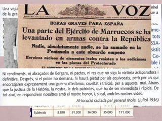 • El 17 de juliol de 1936, el coronel Yagüe, cap de la Legió, a Melilla,
s’aixeca en armes contra la República i la insurrecció (Alzamiento
Nacional), s'estén ràpidament a la resta del protectorat marroquí.
• Entre el 18 i 19 de juliol la majoria de les guarnicions militars
s’uneixen, també sectors civils falangistes i carlins (requetès). Des
del Marroc, el general Franco es dirigí cap a la Península al
capdavant de l’exèrcit d’Àfrica. En dos dies els insurrectes s’havien
fet forts a Pamplona, Sevilla, Castella la Vella i una part d’Aragó.
• El 19 de juliol, Casares Quiroga va ser substituït com a cap de
govern per José Giral que va decidir dissoldre l’exèrcit i lliurar les
armes a les milícies dels sindicats i dels partits del Front Popular
(republicans, socialistes i comunistes). Una part de l’exèrcit es va
mantenir fidel al govern, cosa que va fer possible sufocar el cop
militar a molts llocs d’Espanya.
Del cop d’Estat a la Guerra Civil
 