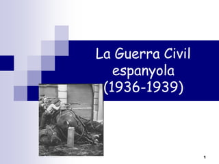La Guerra Civil
espanyola
(1936-1939)

1

 