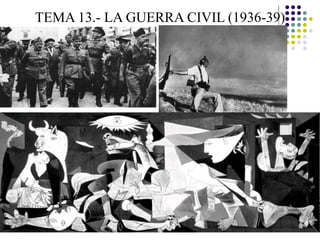 TEMA 13.- LA GUERRA CIVIL (1936-39)
 