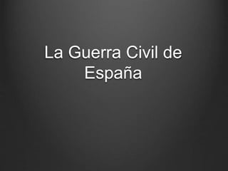 La Guerra Civil de
España
 