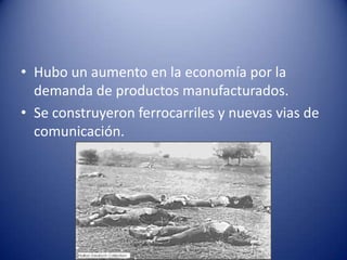 • Hubo un aumento en la economía por la
demanda de productos manufacturados.
• Se construyeron ferrocarriles y nuevas vias de
comunicación.