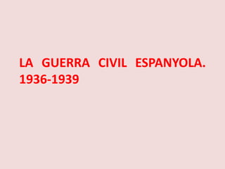 LA GUERRA CIVIL ESPANYOLA.1936-1939 