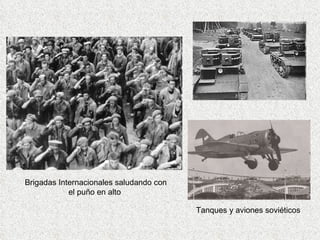 Brigadas Internacionales saludando con el puño en alto  Tanques y aviones soviéticos 