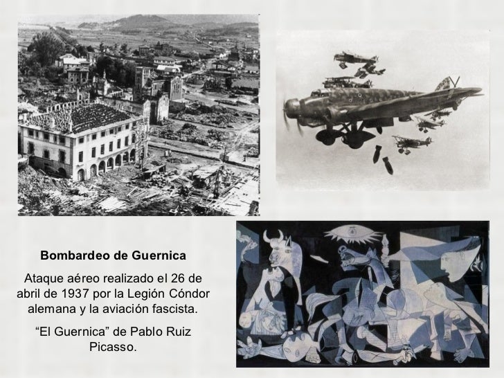 Bombardeo de Guernica Ataque aéreo realizado el 26 de abril de 1937 por la Legión Cóndor alemana y la aviación fascista. “...