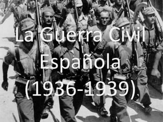 La Guerra Civil
Española
(1936-1939)
 