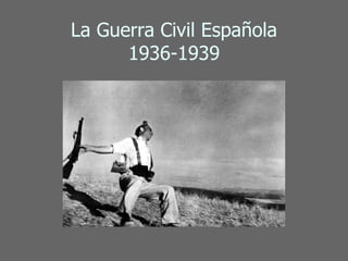 La Guerra Civil Española
1936-1939
 