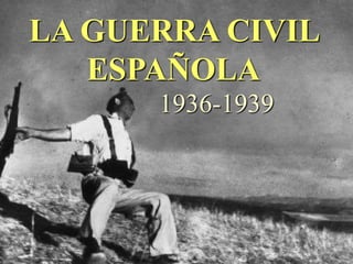 LA GUERRA CIVIL
ESPAÑOLA
1936-1939

 